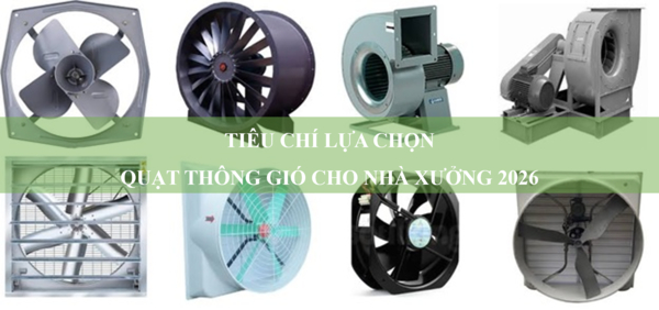 Tiêu chí lựa chọn quạt thông gió cho nhà xưởng 2026